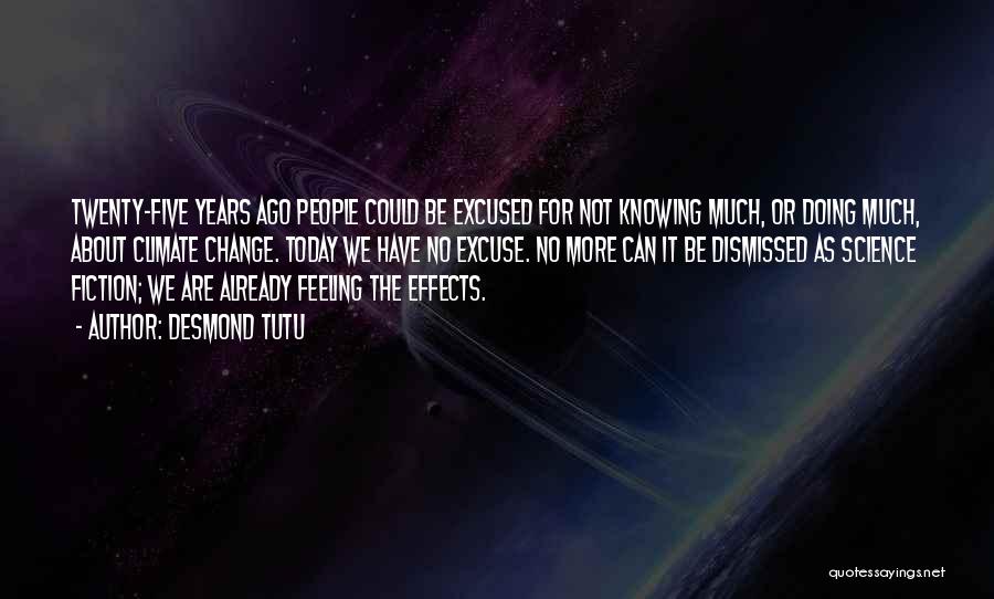 Desmond Tutu Quotes: Twenty-five Years Ago People Could Be Excused For Not Knowing Much, Or Doing Much, About Climate Change. Today We Have