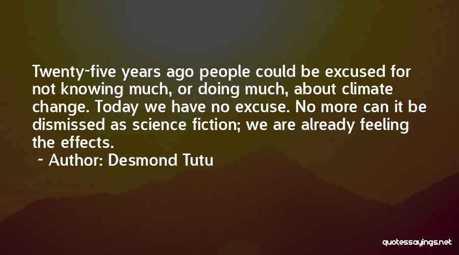Desmond Tutu Quotes: Twenty-five Years Ago People Could Be Excused For Not Knowing Much, Or Doing Much, About Climate Change. Today We Have
