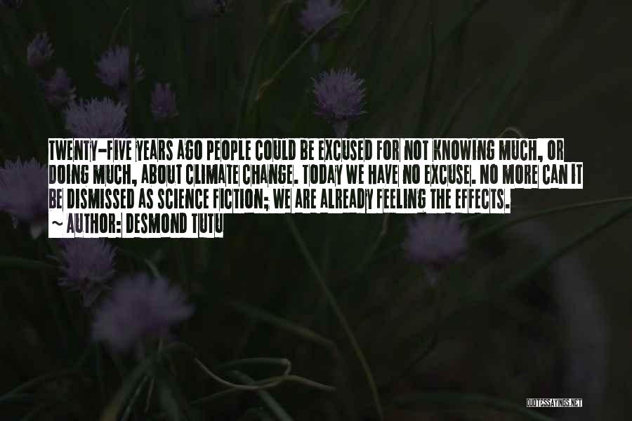Desmond Tutu Quotes: Twenty-five Years Ago People Could Be Excused For Not Knowing Much, Or Doing Much, About Climate Change. Today We Have