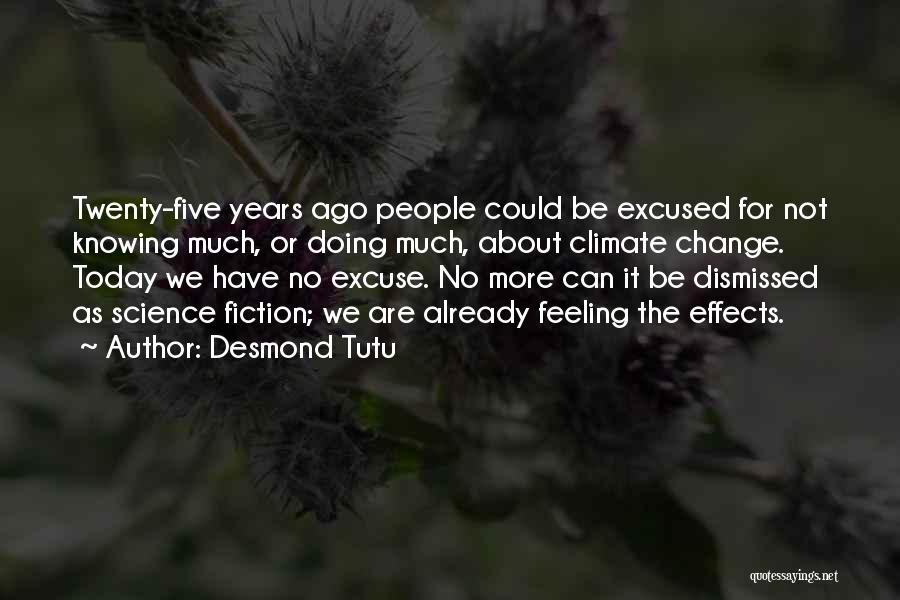 Desmond Tutu Quotes: Twenty-five Years Ago People Could Be Excused For Not Knowing Much, Or Doing Much, About Climate Change. Today We Have