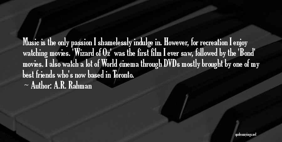 A.R. Rahman Quotes: Music Is The Only Passion I Shamelessly Indulge In. However, For Recreation I Enjoy Watching Movies. 'wizard Of Oz' Was
