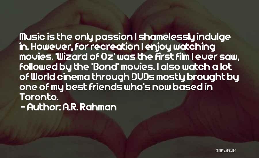 A.R. Rahman Quotes: Music Is The Only Passion I Shamelessly Indulge In. However, For Recreation I Enjoy Watching Movies. 'wizard Of Oz' Was