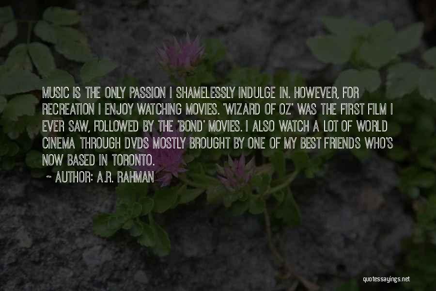 A.R. Rahman Quotes: Music Is The Only Passion I Shamelessly Indulge In. However, For Recreation I Enjoy Watching Movies. 'wizard Of Oz' Was