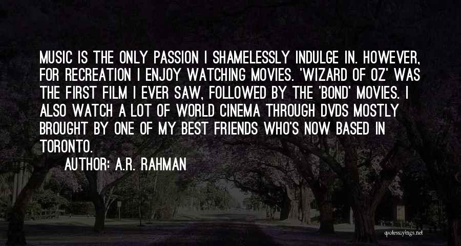 A.R. Rahman Quotes: Music Is The Only Passion I Shamelessly Indulge In. However, For Recreation I Enjoy Watching Movies. 'wizard Of Oz' Was