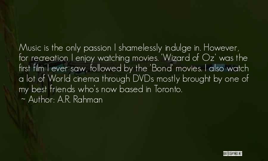 A.R. Rahman Quotes: Music Is The Only Passion I Shamelessly Indulge In. However, For Recreation I Enjoy Watching Movies. 'wizard Of Oz' Was