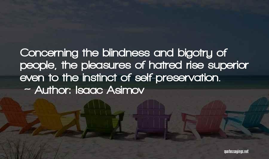 Isaac Asimov Quotes: Concerning The Blindness And Bigotry Of People, The Pleasures Of Hatred Rise Superior Even To The Instinct Of Self-preservation.