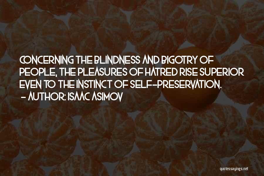 Isaac Asimov Quotes: Concerning The Blindness And Bigotry Of People, The Pleasures Of Hatred Rise Superior Even To The Instinct Of Self-preservation.