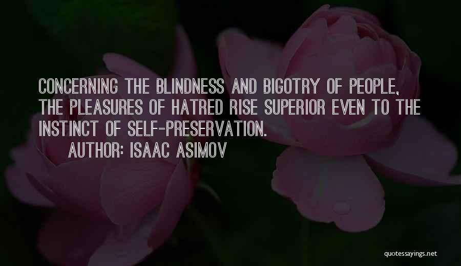 Isaac Asimov Quotes: Concerning The Blindness And Bigotry Of People, The Pleasures Of Hatred Rise Superior Even To The Instinct Of Self-preservation.