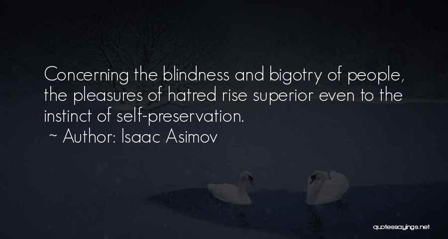 Isaac Asimov Quotes: Concerning The Blindness And Bigotry Of People, The Pleasures Of Hatred Rise Superior Even To The Instinct Of Self-preservation.