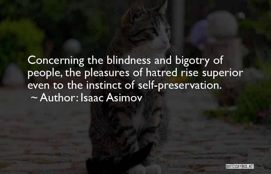 Isaac Asimov Quotes: Concerning The Blindness And Bigotry Of People, The Pleasures Of Hatred Rise Superior Even To The Instinct Of Self-preservation.