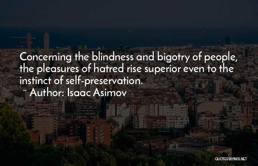 Isaac Asimov Quotes: Concerning The Blindness And Bigotry Of People, The Pleasures Of Hatred Rise Superior Even To The Instinct Of Self-preservation.