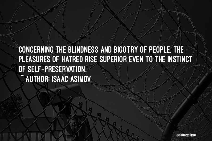 Isaac Asimov Quotes: Concerning The Blindness And Bigotry Of People, The Pleasures Of Hatred Rise Superior Even To The Instinct Of Self-preservation.