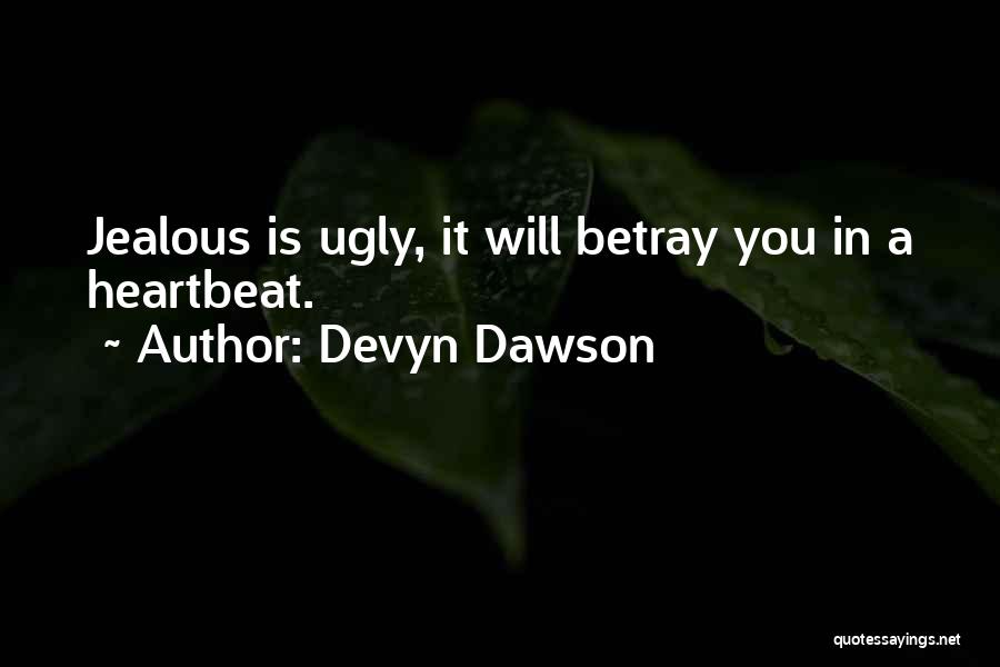 Devyn Dawson Quotes: Jealous Is Ugly, It Will Betray You In A Heartbeat.
