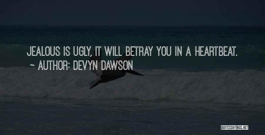 Devyn Dawson Quotes: Jealous Is Ugly, It Will Betray You In A Heartbeat.