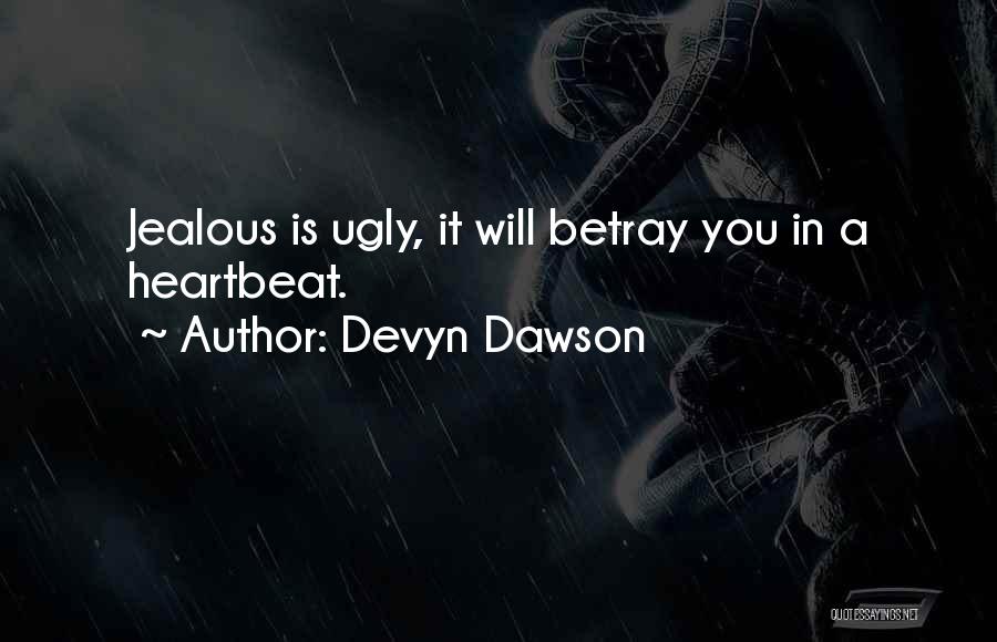 Devyn Dawson Quotes: Jealous Is Ugly, It Will Betray You In A Heartbeat.