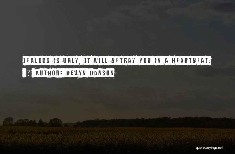 Devyn Dawson Quotes: Jealous Is Ugly, It Will Betray You In A Heartbeat.