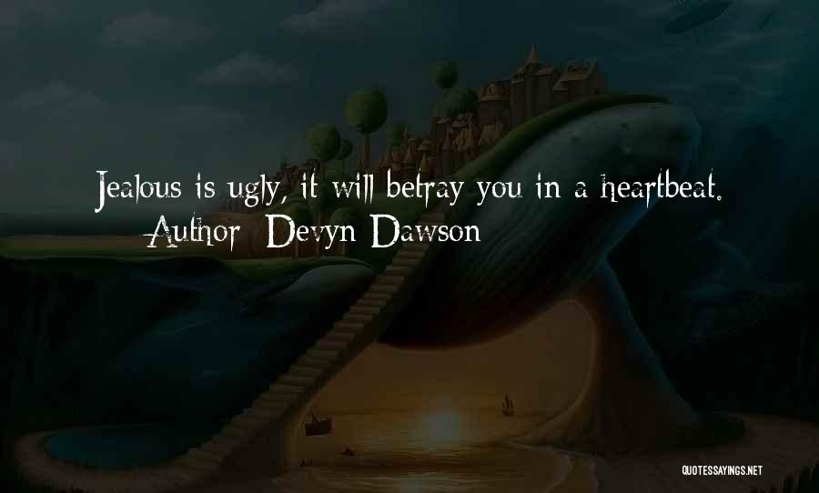 Devyn Dawson Quotes: Jealous Is Ugly, It Will Betray You In A Heartbeat.