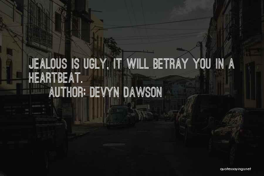 Devyn Dawson Quotes: Jealous Is Ugly, It Will Betray You In A Heartbeat.