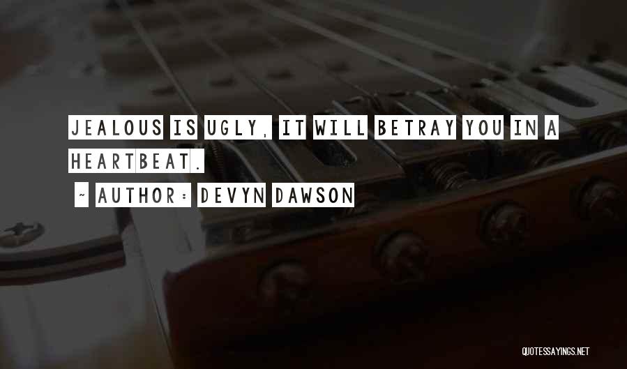 Devyn Dawson Quotes: Jealous Is Ugly, It Will Betray You In A Heartbeat.