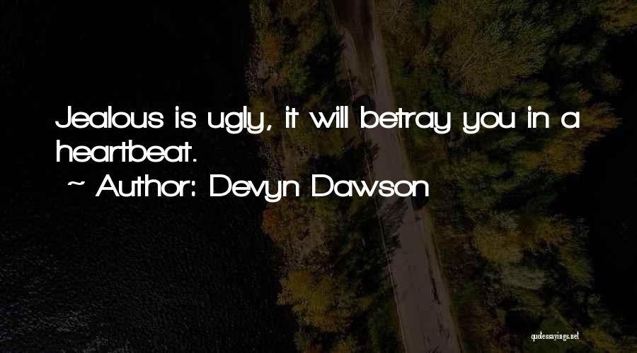 Devyn Dawson Quotes: Jealous Is Ugly, It Will Betray You In A Heartbeat.