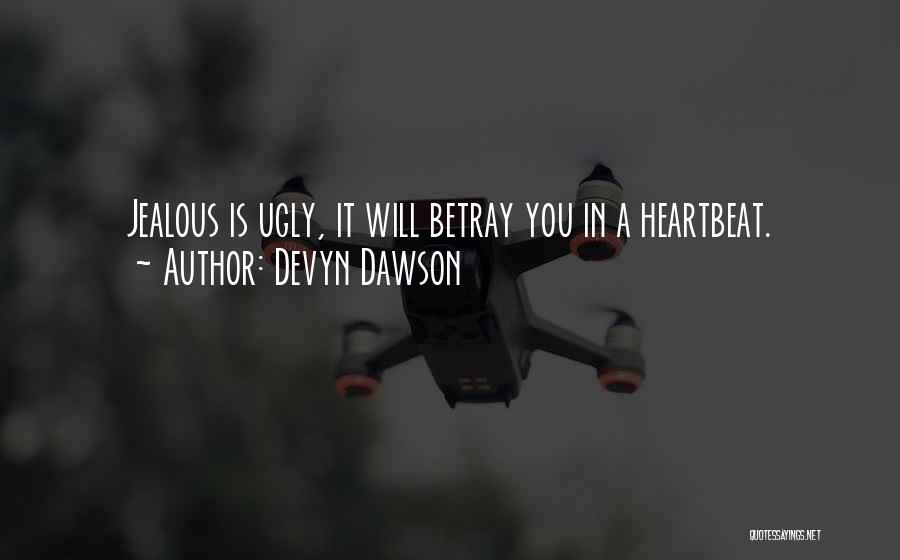 Devyn Dawson Quotes: Jealous Is Ugly, It Will Betray You In A Heartbeat.