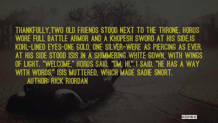 Rick Riordan Quotes: Thankfully,two Old Friends Stood Next To The Throne. Horus Wore Full Battle Armor And A Khopesh Sword At His Side.is