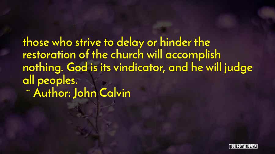 John Calvin Quotes: Those Who Strive To Delay Or Hinder The Restoration Of The Church Will Accomplish Nothing. God Is Its Vindicator, And