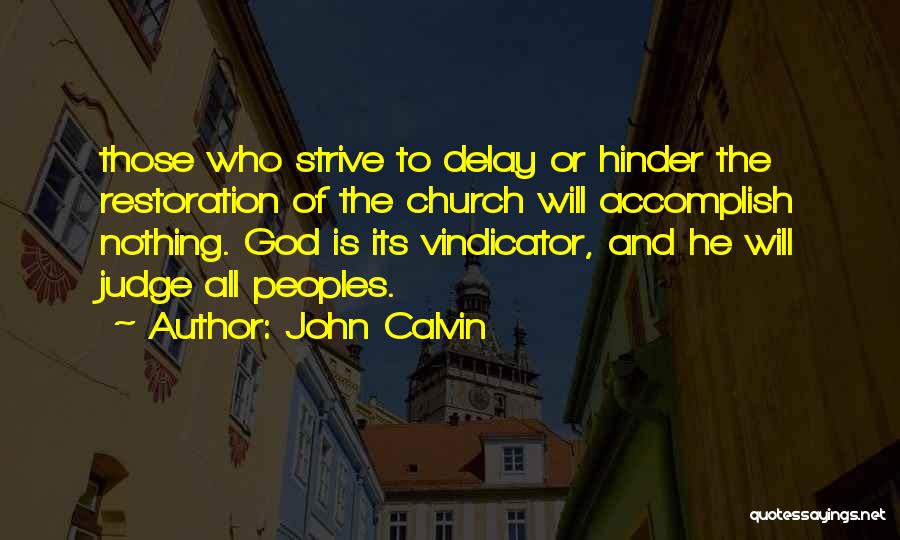 John Calvin Quotes: Those Who Strive To Delay Or Hinder The Restoration Of The Church Will Accomplish Nothing. God Is Its Vindicator, And