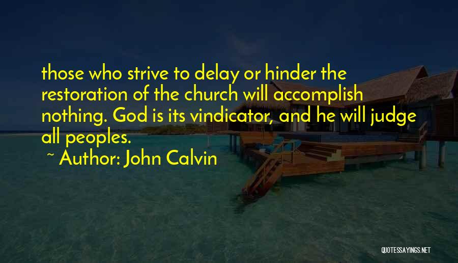 John Calvin Quotes: Those Who Strive To Delay Or Hinder The Restoration Of The Church Will Accomplish Nothing. God Is Its Vindicator, And