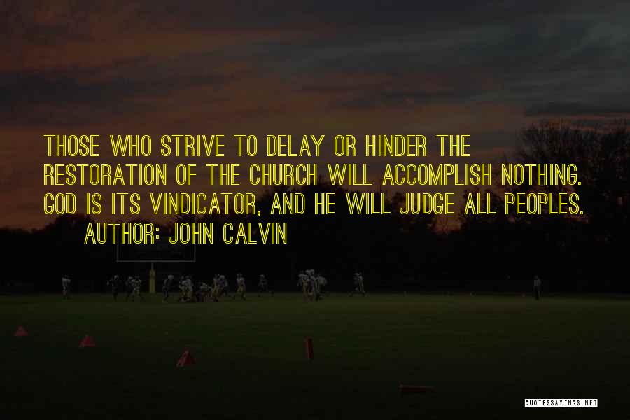 John Calvin Quotes: Those Who Strive To Delay Or Hinder The Restoration Of The Church Will Accomplish Nothing. God Is Its Vindicator, And