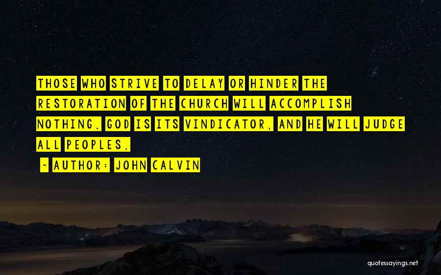 John Calvin Quotes: Those Who Strive To Delay Or Hinder The Restoration Of The Church Will Accomplish Nothing. God Is Its Vindicator, And