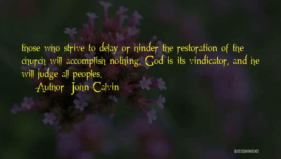 John Calvin Quotes: Those Who Strive To Delay Or Hinder The Restoration Of The Church Will Accomplish Nothing. God Is Its Vindicator, And