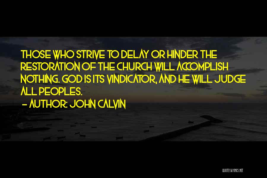 John Calvin Quotes: Those Who Strive To Delay Or Hinder The Restoration Of The Church Will Accomplish Nothing. God Is Its Vindicator, And