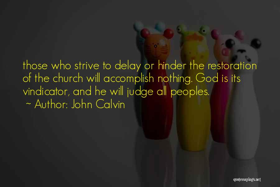 John Calvin Quotes: Those Who Strive To Delay Or Hinder The Restoration Of The Church Will Accomplish Nothing. God Is Its Vindicator, And