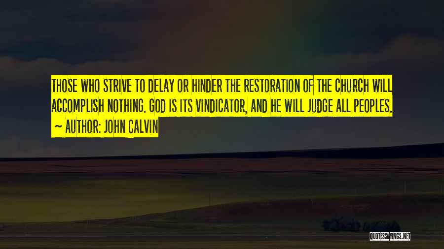 John Calvin Quotes: Those Who Strive To Delay Or Hinder The Restoration Of The Church Will Accomplish Nothing. God Is Its Vindicator, And