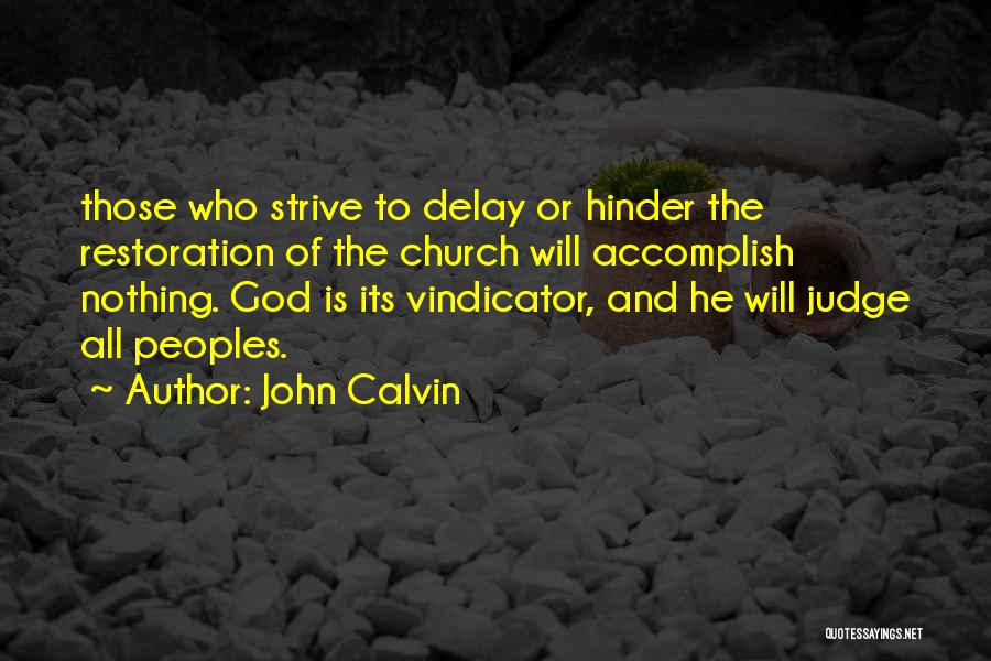 John Calvin Quotes: Those Who Strive To Delay Or Hinder The Restoration Of The Church Will Accomplish Nothing. God Is Its Vindicator, And