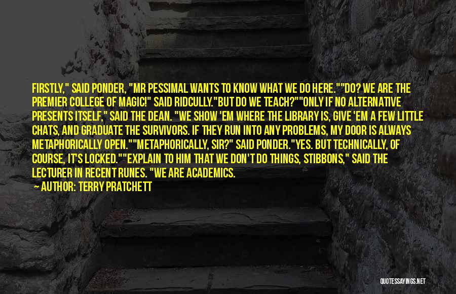 Terry Pratchett Quotes: Firstly, Said Ponder, Mr Pessimal Wants To Know What We Do Here.do? We Are The Premier College Of Magic! Said