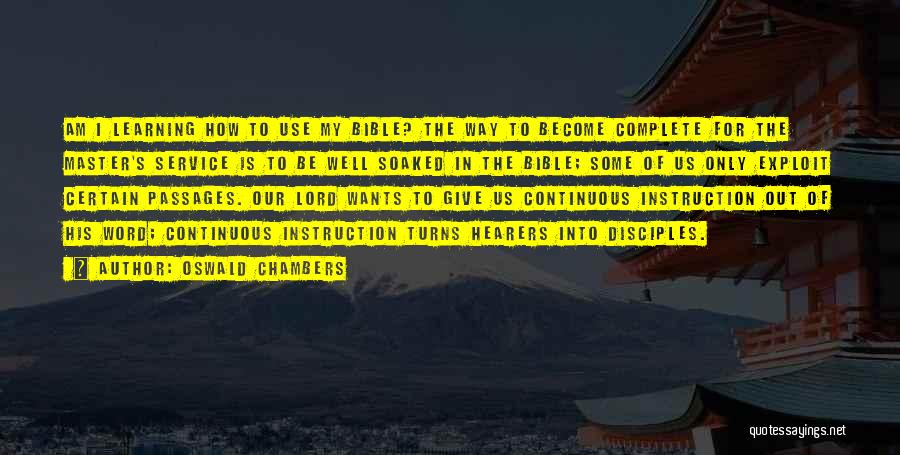 Oswald Chambers Quotes: Am I Learning How To Use My Bible? The Way To Become Complete For The Master's Service Is To Be