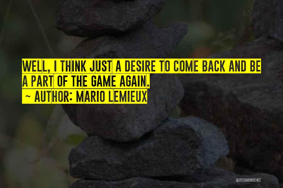 Mario Lemieux Quotes: Well, I Think Just A Desire To Come Back And Be A Part Of The Game Again.
