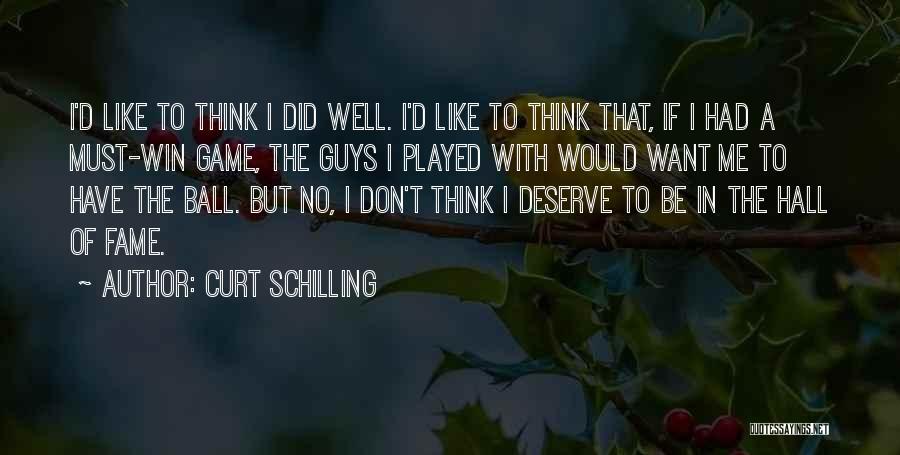 Curt Schilling Quotes: I'd Like To Think I Did Well. I'd Like To Think That, If I Had A Must-win Game, The Guys