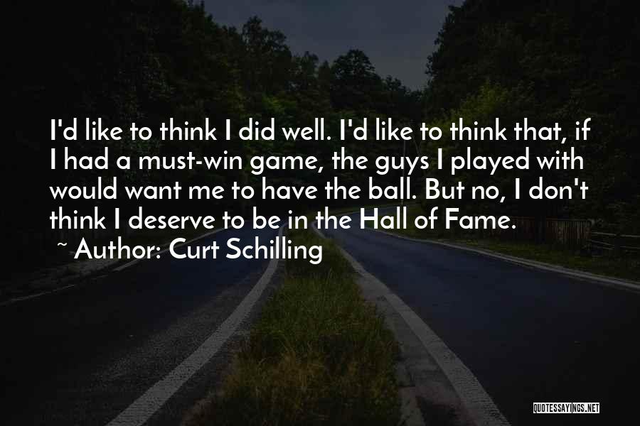 Curt Schilling Quotes: I'd Like To Think I Did Well. I'd Like To Think That, If I Had A Must-win Game, The Guys
