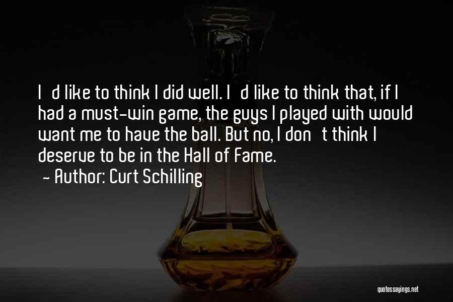 Curt Schilling Quotes: I'd Like To Think I Did Well. I'd Like To Think That, If I Had A Must-win Game, The Guys