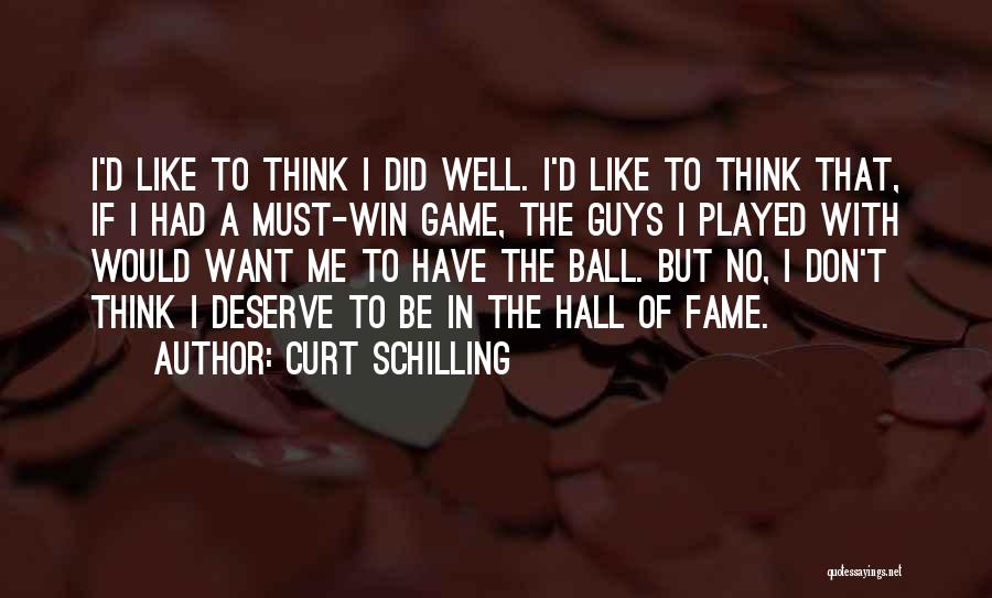 Curt Schilling Quotes: I'd Like To Think I Did Well. I'd Like To Think That, If I Had A Must-win Game, The Guys