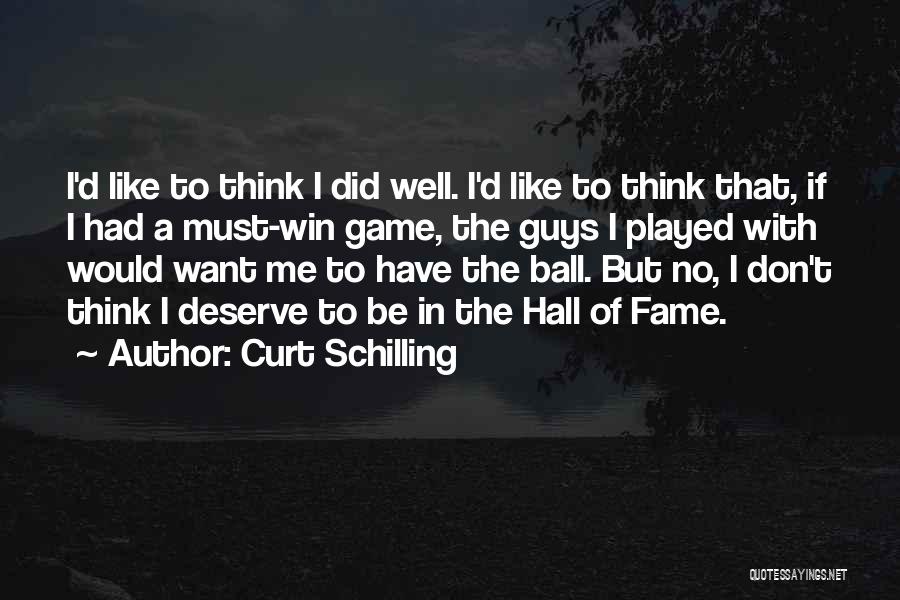 Curt Schilling Quotes: I'd Like To Think I Did Well. I'd Like To Think That, If I Had A Must-win Game, The Guys