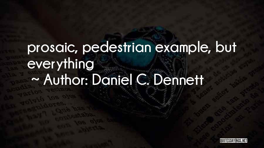Daniel C. Dennett Quotes: Prosaic, Pedestrian Example, But Everything