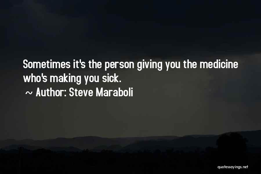 Steve Maraboli Quotes: Sometimes It's The Person Giving You The Medicine Who's Making You Sick.