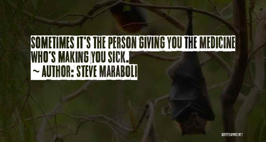 Steve Maraboli Quotes: Sometimes It's The Person Giving You The Medicine Who's Making You Sick.