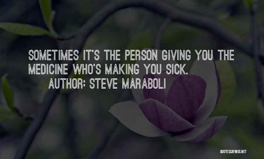 Steve Maraboli Quotes: Sometimes It's The Person Giving You The Medicine Who's Making You Sick.