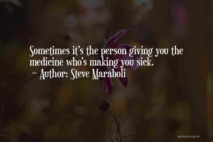 Steve Maraboli Quotes: Sometimes It's The Person Giving You The Medicine Who's Making You Sick.