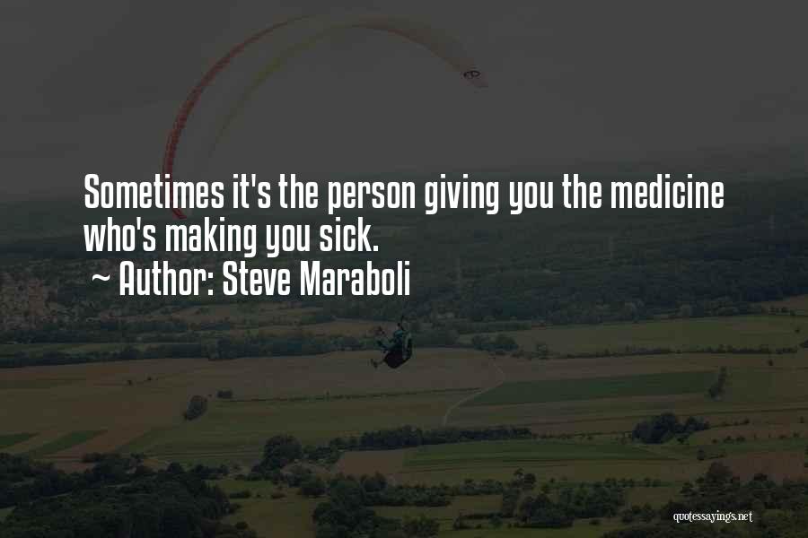 Steve Maraboli Quotes: Sometimes It's The Person Giving You The Medicine Who's Making You Sick.